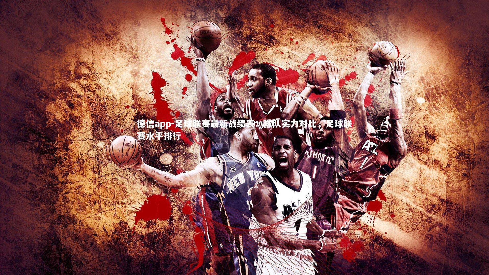 德信app-足球联赛最新战绩表：球队实力对比，足球联赛水平排行