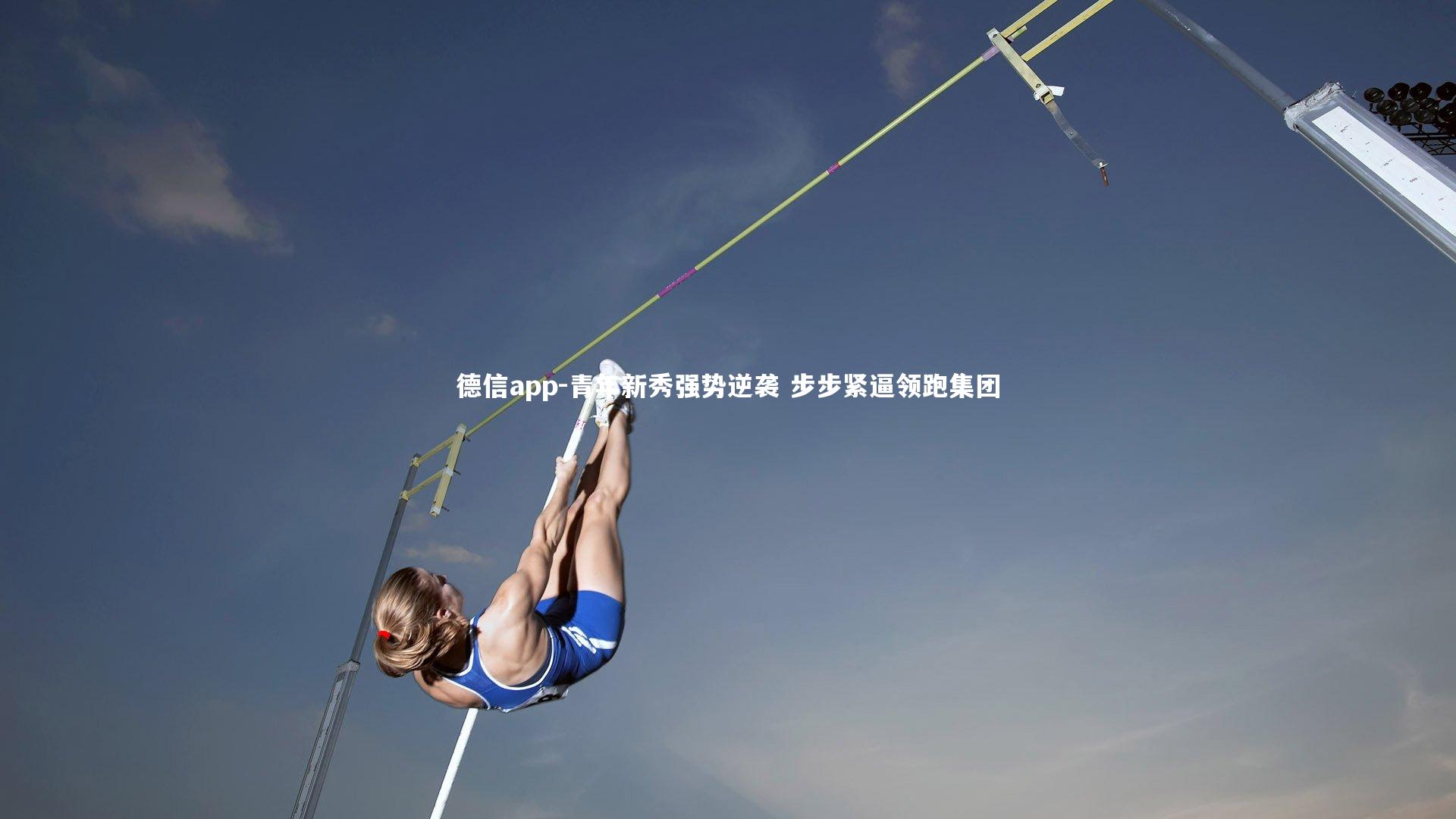德信app-青年新秀强势逆袭 步步紧逼领跑集团